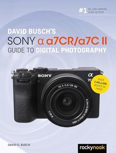 David Busch’s Sony Alpha a7CR/a7C II Guide to Digital Photography (The David Busch Camera Guide Series)