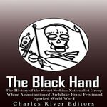 The Black Hand: The History of the Secret Serbian Nationalist Group Whose Assassination of Archduke Franz Ferdinand Sparked World War I