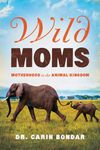Wild Moms – Motherhood in the Animal Kingdom