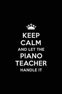 Keep Calm and let the Piano Teacher Handle: Piano Teacher Appreciation Gift: Blank Lined 6x9 Notebook, Journal, Perfect Thank you, Graduation Year ... Notebooks (alternative to Thank You Cards)