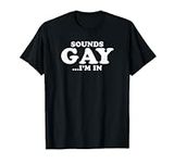 Sounds Gay... I'm In T-Shirt