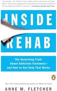 Inside Rehab: The Surprising Truth About Addiction Treatment--and How to Get Help That Works