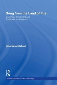 Song from the Land of Fire: Azerbaijanian Mugam in the Soviet and Post-Soviet Periods (Current Research in Ethnomusicology: Outstanding Dissertations Book 6)