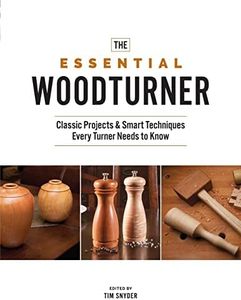 The Essential Woodturner: Classic Projects & Smart Techniques Every Turner Needs to Know
