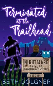 Terminated at the Trailhead (Nightmare, Arizona Paranormal Cozy Mysteries Book 9)