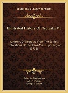 Illustrated History Of Nebraska V1: A History Of Nebraska From The Earliest Explorations Of The Trans-Mississippi Region (1911)