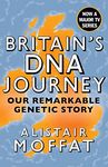 Britain's DNA Journey: Our Remarkable Genetic Story by Alistair Moffat - as seen on ITVs DNA Journey