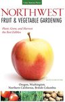 Northwest Fruit & Vegetable Gardening: Plant, Grow, and Harvest the Best Edibles - Oregon, Washington, northern California, British Columbia