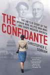 The Confidante: The Untold Story of the Woman Who Helped Win WWII and Shape Modern America