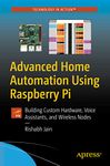 Advanced Home Automation Using Raspberry Pi: Building Custom Hardware, Voice Assistants, and Wireless Nodes