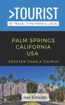 Greater Than a Tourist-Palm Springs California USA: 50 Travel Tips from a Local