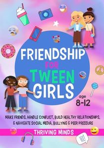 Friendship For Tween Girls: Make Friends, Handle Conflict, Build Healthy Relationships & Navigate Social Media, Bullying & Peer Pressure (Age 8,9,10,11,12)