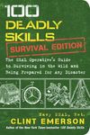 100 Deadly Skills: Survival Edition: The SEAL Operative's Guide to Surviving in the Wild and Being Prepared for Any Disaster