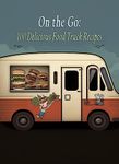 On the Go: 100 Delicious Food Truck Recipes