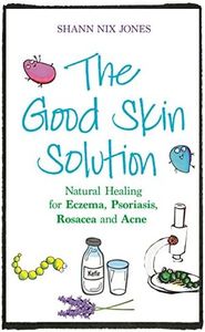 The Good Skin Solution: Natural Healing for Eczema, Psoriasis, Rosacea and Acne