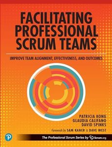 Facilitating Professional Scrum Teams: Improve Team Alignment, Effectiveness and Outcomes (The Professional Scrum Series)