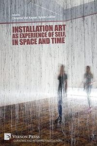 Installation art as experience of self, in space and time (Curating and Interpreting Culture)