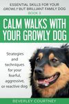 Calm walks with your Growly Dog: Book 3 Strategies and techniques for your fearful, aggressive, or reactive dog (Essential Skills for your Growly but Brilliant Family Dog)