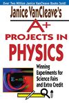 Janice VanCleave's A+ Projects in Physics: Winning Experiments for Science Fairs and Extra Credit: 4 (VanCleave A+ Science Projects Series)