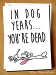 Comical Funny Birthday Card In Dog Years You're Dead Fun Comedy Quirky Banter Witty Humour Joke Blunt Best Friend Mum Dad Sister Brother Auntie Uncle For Him For Her