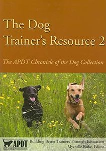 The Dog Trainer's Resource 2: The APDT Chronicle of the Dog Collection