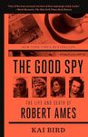 The Good Spy: The Life and Death of Robert Ames