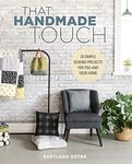 That Handmade Touch:20 Simple Sewing Projects for You and Your Home