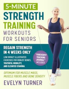 5-Minute Strength Training Workouts for Seniors: Your 4-Week Journey to Reclaim Vitality. Low Impact Illustrated Exercises for Robust Bones, Youthful Mobility, and Elevated Stamina