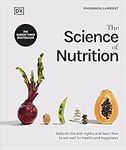 The Science of Nutrition: Debunk the Diet Myths and Learn How to Eat Well for Health and Happiness