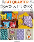 Fat Quarter: Bags and Purses: 25 Projects to Make from Short Lengths of Fabric