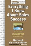 Everything I Know About Sales Success: The World's Greatest Business Minds Reveal Their Formulas for Winning the Hearts and Minds: The World's ... Their Winning Secrets (SellingPower Library)