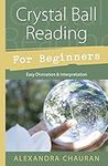 Crystal Ball Reading for Beginners: Easy Divination & Interpretation (Llewellyn's For Beginners Book 30)