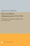 The Civil Works Administration, 1933-1934: The Business of Emergency Employment in the New Deal (Princeton Legacy Library): 589