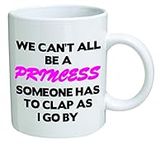 Funny Mug - We can't all be a princ