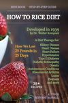 How To Rice Diet: A Diet Therapy from Dr. Walter Kempner, Kidney Disease, Heart Disease, Heart Failure, Hypertension, Type II Diabetes, Diabetic Retinopathy, Obesity, Weight-loss, Autoimmune Conditions, Rheumatoid Arthritis, Lupus, Psoriasis, 25+ Recipes