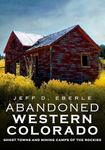 Abandoned Western Colorado: Ghost Towns and Mining Camps of the Rockies (Abandoned Union)