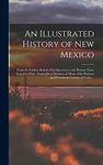 An Illustrated History of New Mexico: From the Earliest Period of its Discovery to the Present Time, Together With...biographical Mention of Many of its Pioneers and Prominent Citizens of Today ..