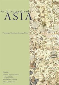 Architecturalized Asia: Mapping a Continent through History (Spatial Habitus: Making and Meaning in Asia's Architecture)