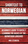 Shortcut to Norwegian: Beginner's Guide to Quickly Learning the Basics of the Norwegian Language