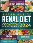 Super Easy Renal Diet cookbook for beginners: 1700 Days of Quick & Healthy Recipes to Manage Kidney Health - Low Sodium, Low Potassium, and Low Phosphorus Meals with Easy 30-Day Meal Plan