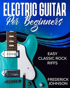 Electric Guitar For Beginners: Easy Classic Rock Riffs