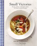 Small Victories: Recipes, Advice + Hundreds of Ideas for Home Cooking Triumphs (Best Simple Recipes, Simple Cookbook Ideas, Cooking Techniques Book)