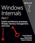 Windows Internals, Part 1: System architecture, processes, threads, memory management, and more (7th Edition): System architecture, processes, ... and more, Part 1 (Developer Reference)