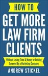 How to Get More Law Firm Clients: Without Losing Time & Money or Getting Screwed By a Marketing Company