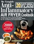 The Complete Anti-Inflammatory Air Fryer Cookbook: The Stress-Free Guide to Delicious and Healthy Air Fryer Recipes for Reducing Inflammation, Healing Your Gut, and Repairing Your Immune System