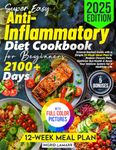 Super Easy Anti-Inflammatory Cookbook for Beginners:: Science-Backed Guide with a Simple 12-Week Meal Plan to Reduce Chronic Pain, Optimize Gut Health & Boost Your Immune System for a Healthier Life