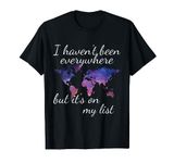 I Haven't Been Everywhere But Its On My List Shirt T-Shirt