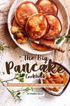 The Big Pancake Cookbook: Creative Pancakes That Are Perfect for Every Day