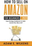 How To Sell On Amazon For Beginners 2023 Edition; Easy Strategy Guidebook On Seller Central FBA FBM & KDP