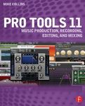 Pro Tools 11: Music Production, Recording, Editing, and Mixing